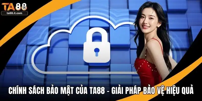 Chính Sách Bảo Mật Của TA88 - Giải Pháp Bảo Vệ Hiệu Quả