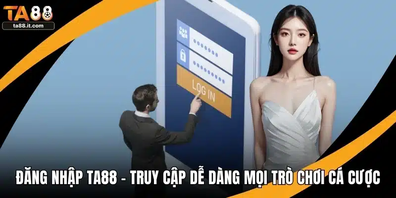 Đăng Nhập TA88 - Truy Cập Dễ Dàng Mọi Trò Chơi Cá Cược