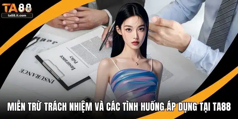 Miễn Trừ Trách Nhiệm Và Các Tình Huống Áp Dụng Tại TA88